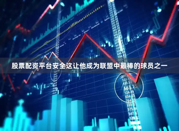 股票配资平台安全这让他成为联盟中最棒的球员之一