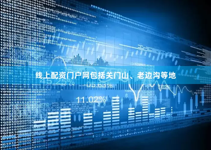 线上配资门户网包括关门山、老边沟等地