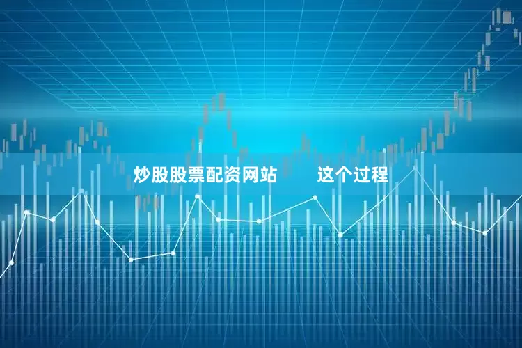 炒股股票配资网站        这个过程