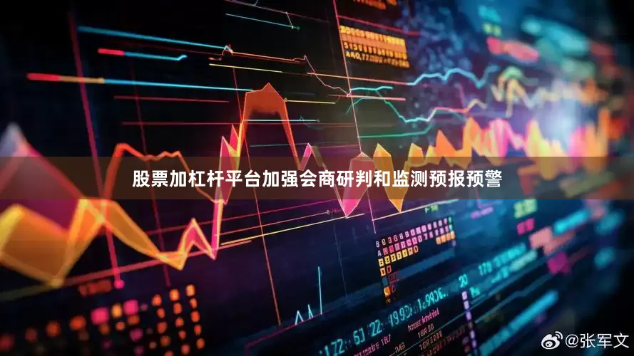 股票加杠杆平台加强会商研判和监测预报预警